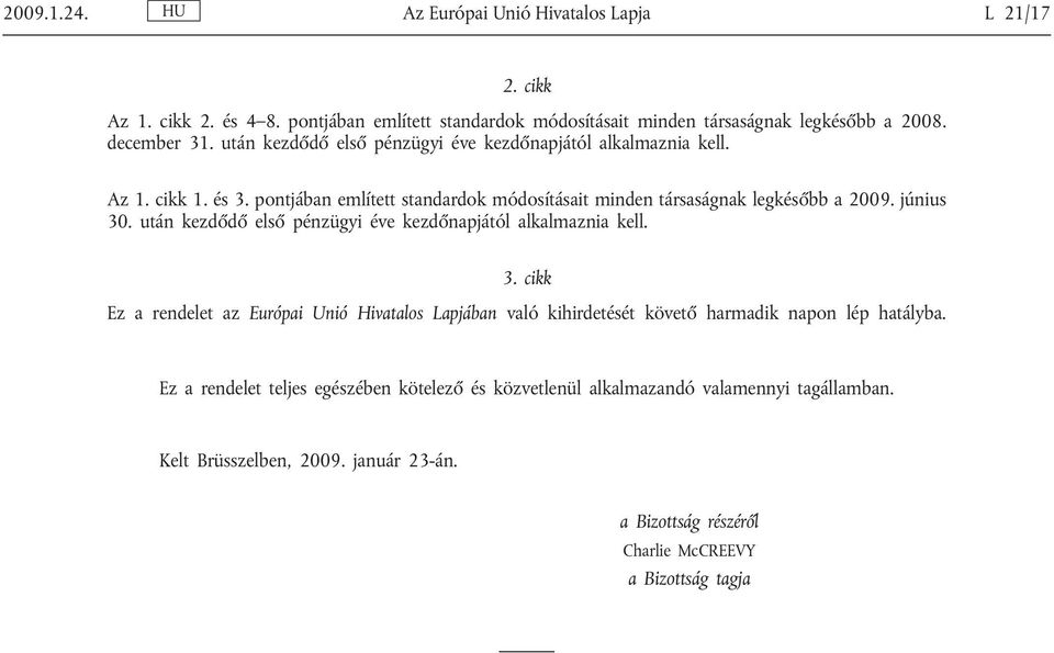 után kezdődő első pénzügyi éve kezdőnapjától alkalmaznia kell. 3. cikk Ez a rendelet az Európai Unió Hivatalos Lapjában való kihirdetését követő harmadik napon lép hatályba.