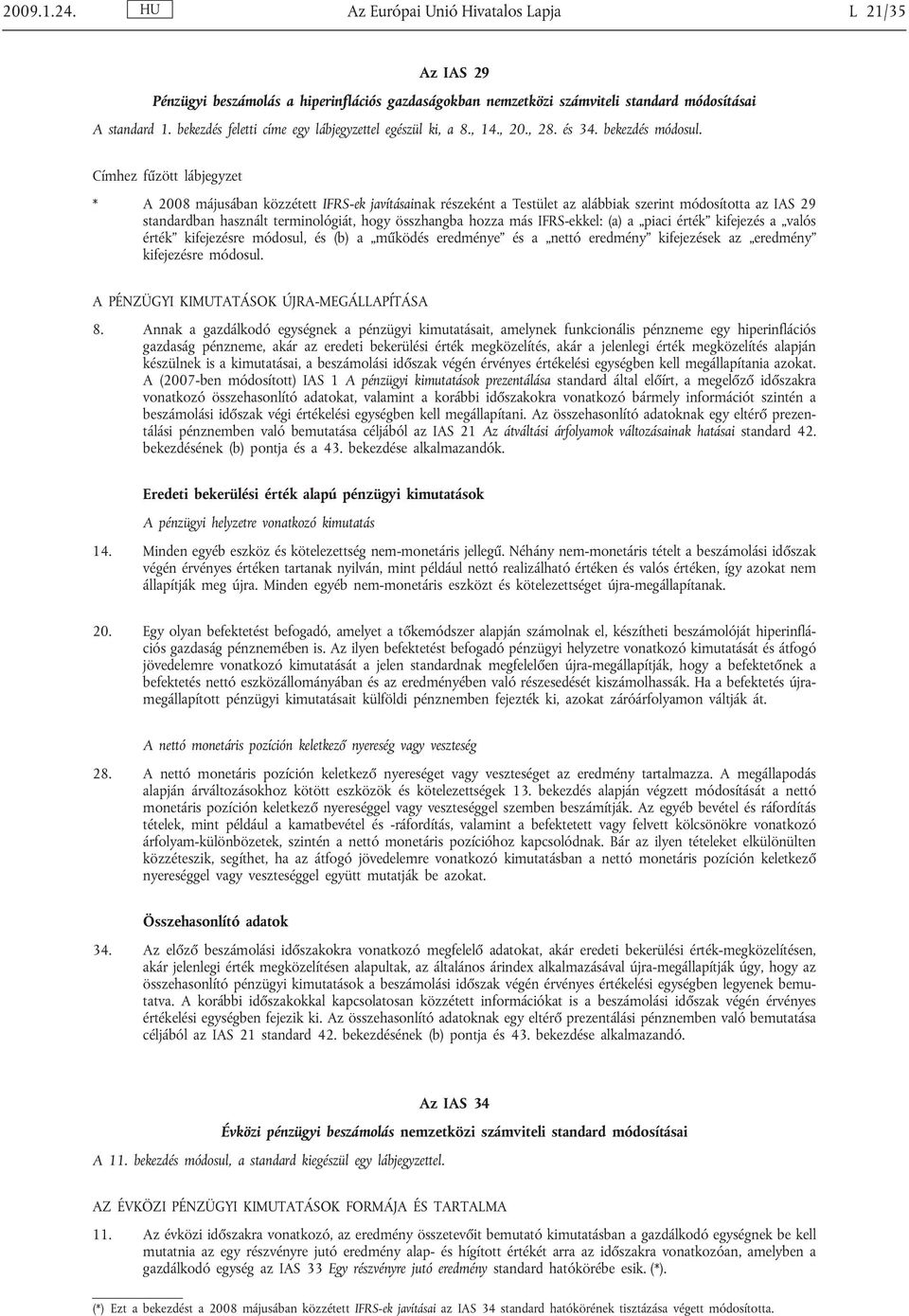 Címhez fűzött lábjegyzet * A 2008 májusában közzétett IFRS-ek javításainak részeként a Testület az alábbiak szerint módosította az IAS 29 standardban használt terminológiát, hogy összhangba hozza más