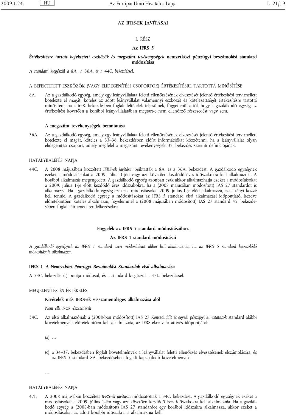 A BEFEKTETETT ESZKÖZÖK (VAGY ELIDEGENÍTÉSI CSOPORTOK) ÉRTÉKESÍTÉSRE TARTOTTÁ MINŐSÍTÉSE 8A.