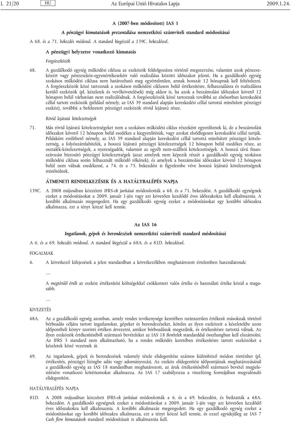 A gazdálkodó egység működési ciklusa az eszközök feldolgozásra történő megszerzése, valamint azok pénzeszközért vagy pénzeszköz-egyenértékesekért való realizálása közötti időszakot jelenti.