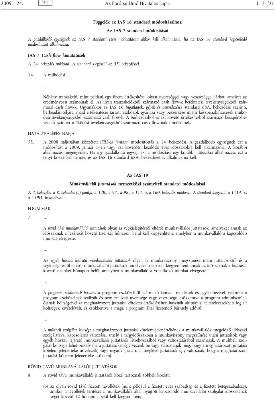 az IAS 16 standard kapcsolódó módosításait alkalmazza. IAS 7 Cash flow kimutatások A 14.