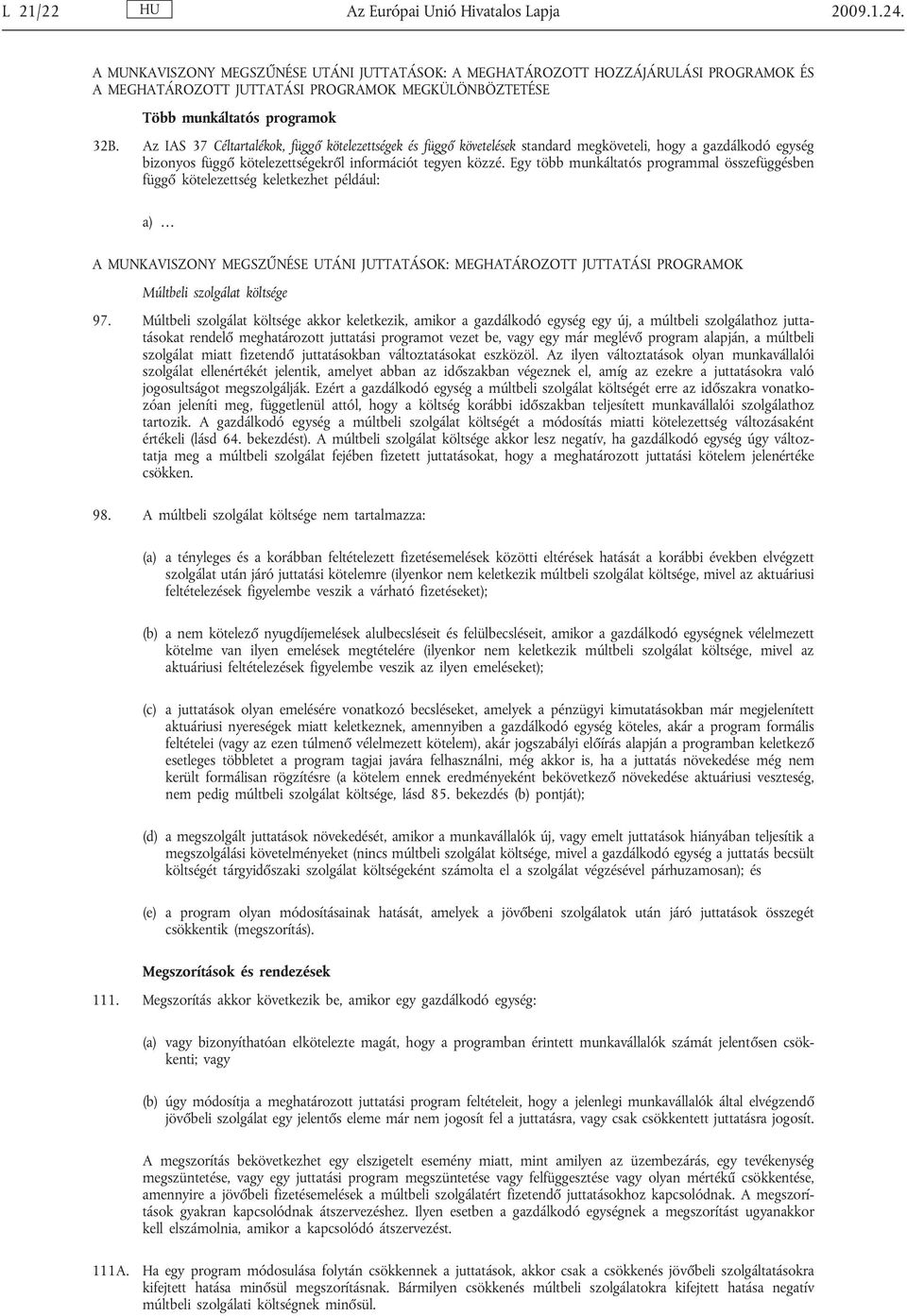 Az IAS 37 Céltartalékok, függő kötelezettségek és függő követelések standard megköveteli, hogy a gazdálkodó egység bizonyos függő kötelezettségekről információt tegyen közzé.