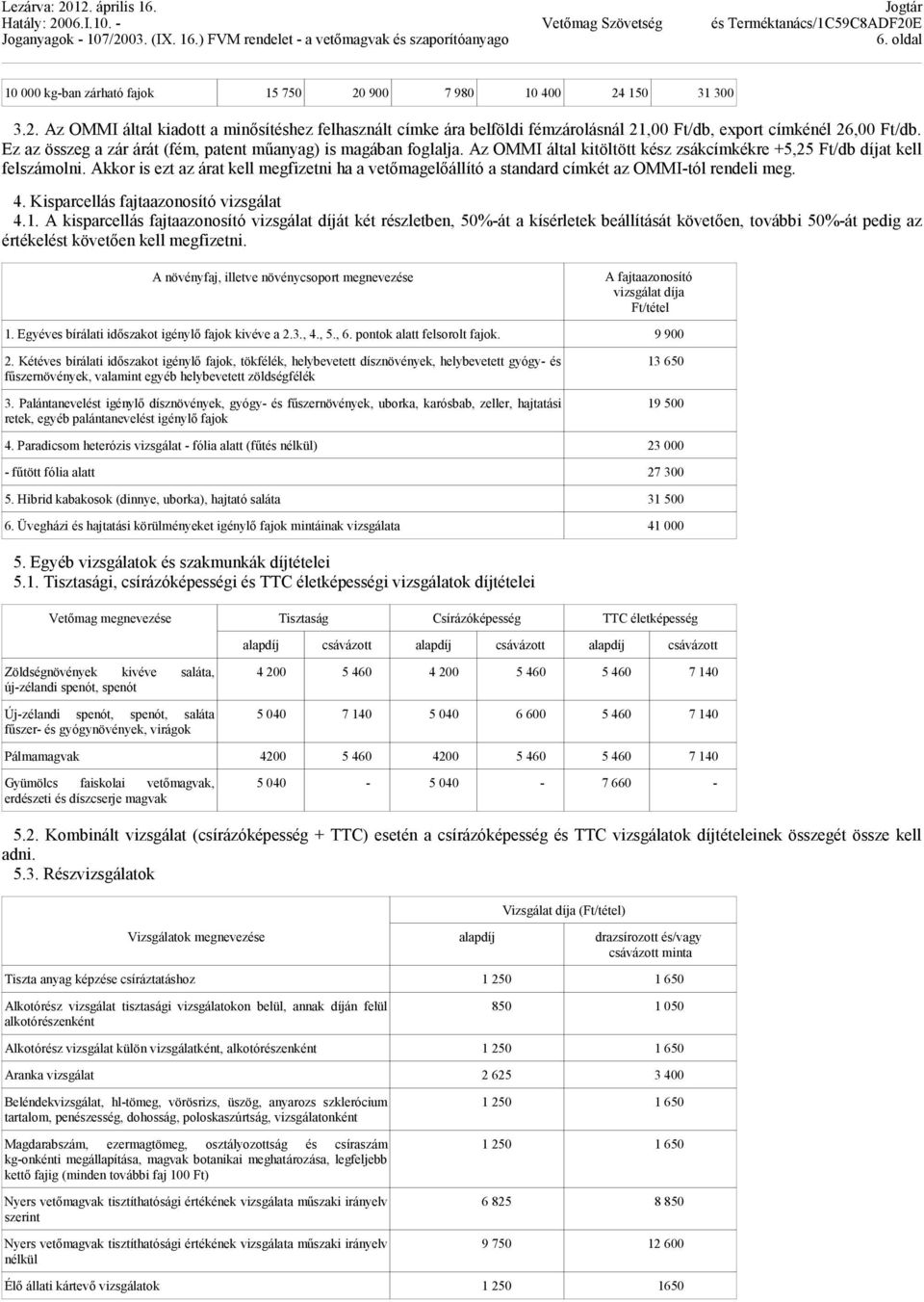 Akkor is ezt az árat kell megfizetni ha a vetımagelıállító a standard címkét az OMMI-tól rendeli meg. 4. Kisparcellás fajtaazonosító vizsgálat 4.1.