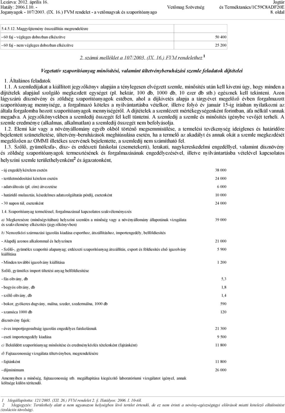Vegetatív szaporítóanyag minısítési, valamint ültetvényberuházási szemle feladatok díjtételei 1.
