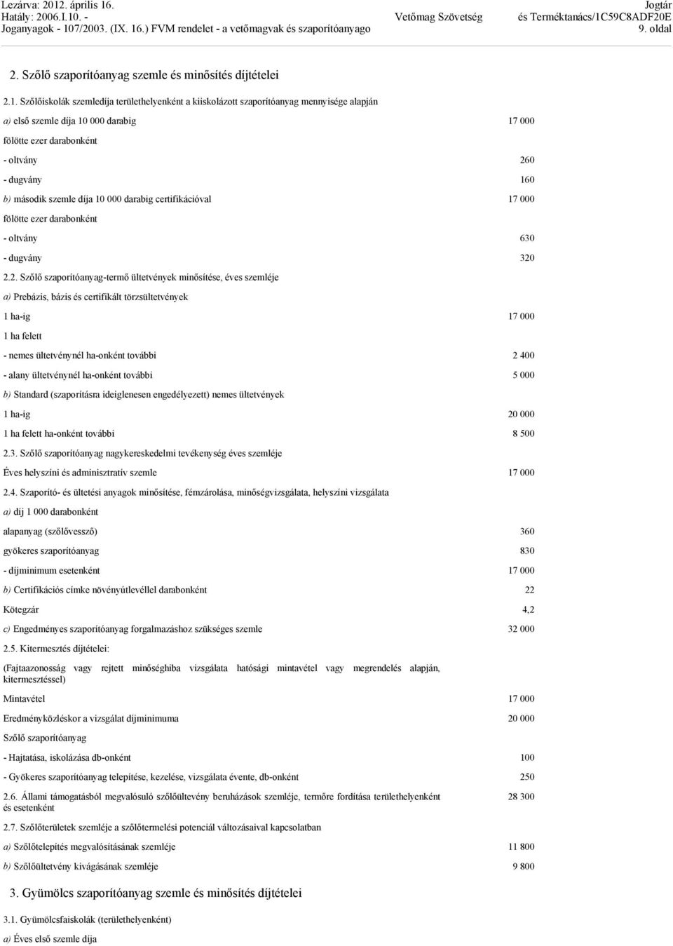 szemle díja 10 000 darabig certifikációval 17 000 fölötte ezer darabonként - oltvány 630 - dugvány 320