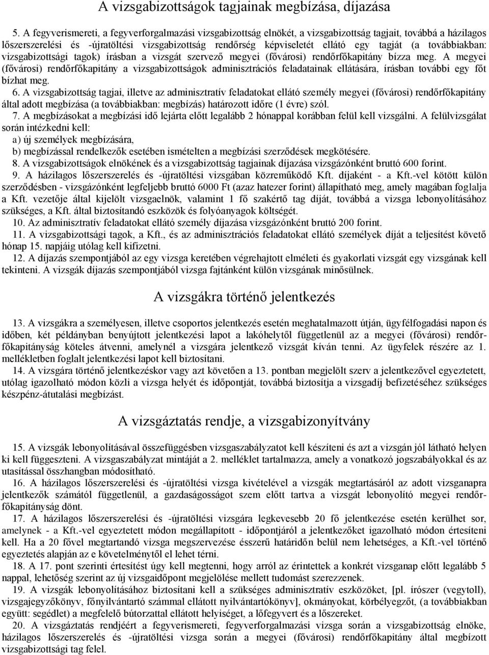 tagját (a továbbiakban: vizsgabizottsági tagok) írásban a vizsgát szervező megyei (fővárosi) rendőrfőkapitány bízza meg.