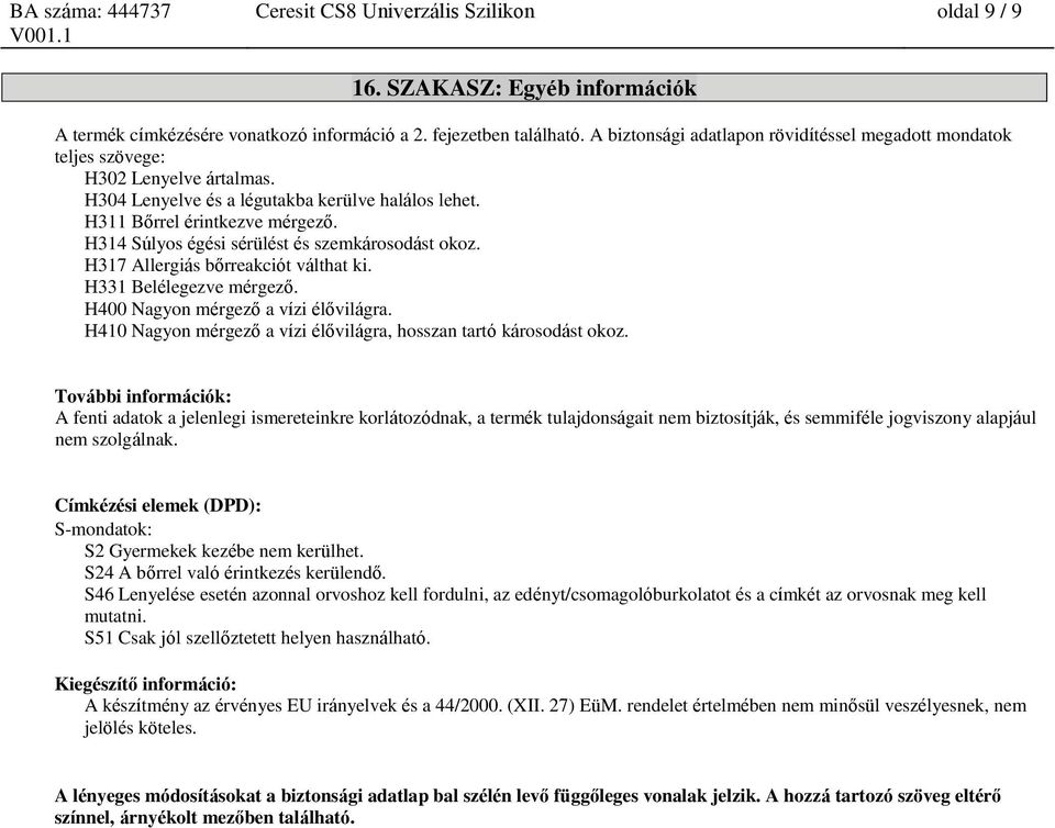 H314 Súlyos égési sérülést és szemkárosodást okoz. H317 Allergiás bőrreakciót válthat ki. H331 Belélegezve mérgező. H400 Nagyon mérgező a vízi élővilágra.