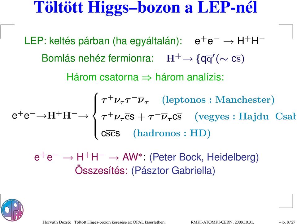 H + {qq ( cs) Három csatorna három analízis: τ + ν τ τ ν τ (leptonos : Manchester) e + e H + H τ + ν τ cs +