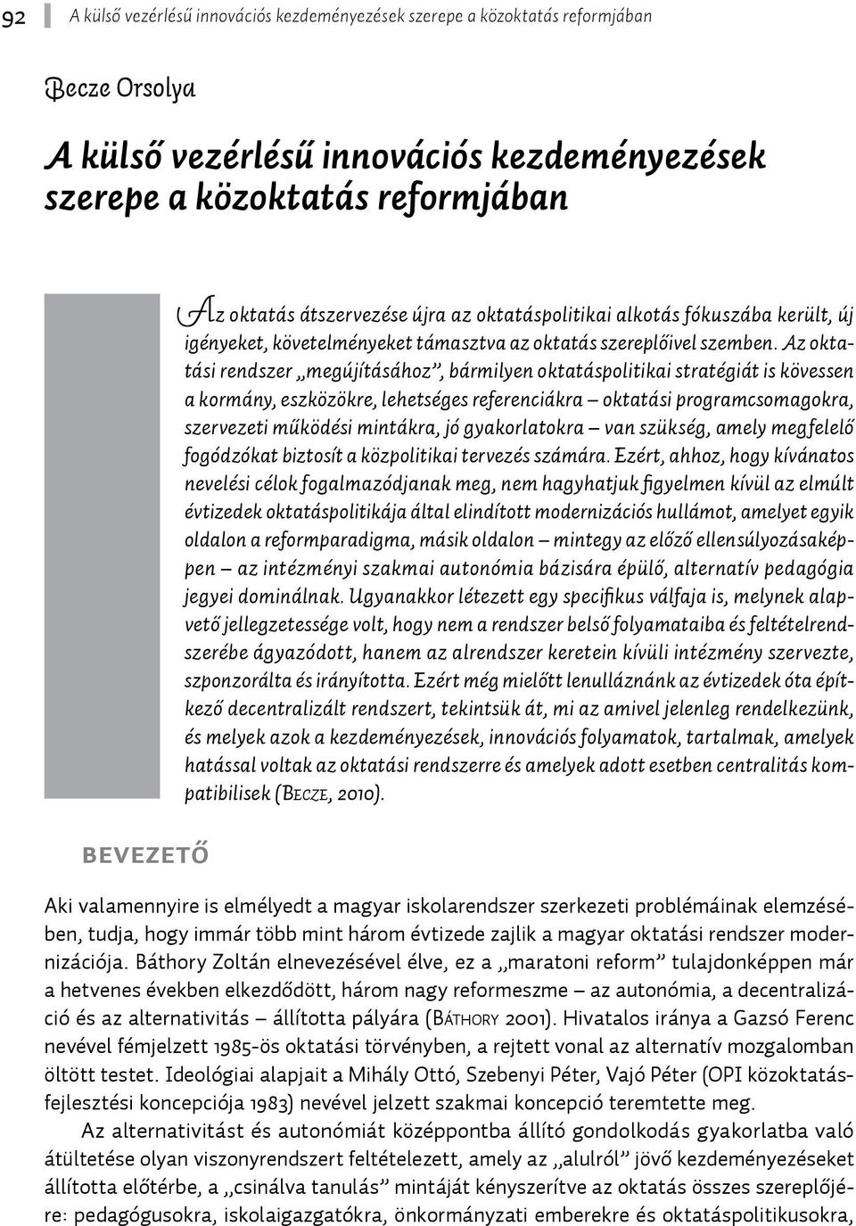 Az oktatási rendszer megújításához, bármilyen oktatáspolitikai stratégiát is kövessen a kormány, eszközökre, lehetséges referenciákra oktatási programcsomagokra, szervezeti működési mintákra, jó
