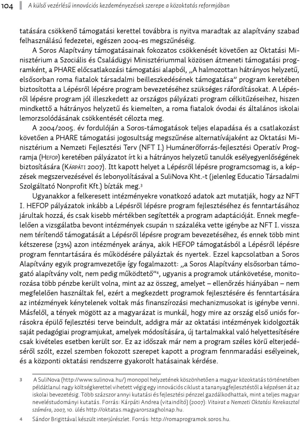 A Soros Alapítvány támogatásainak fokozatos csökkenését követően az Oktatási Minisztérium a Szociális és Családügyi Minisztériummal közösen átmeneti támogatási programként, a PHARE előcsatlakozási