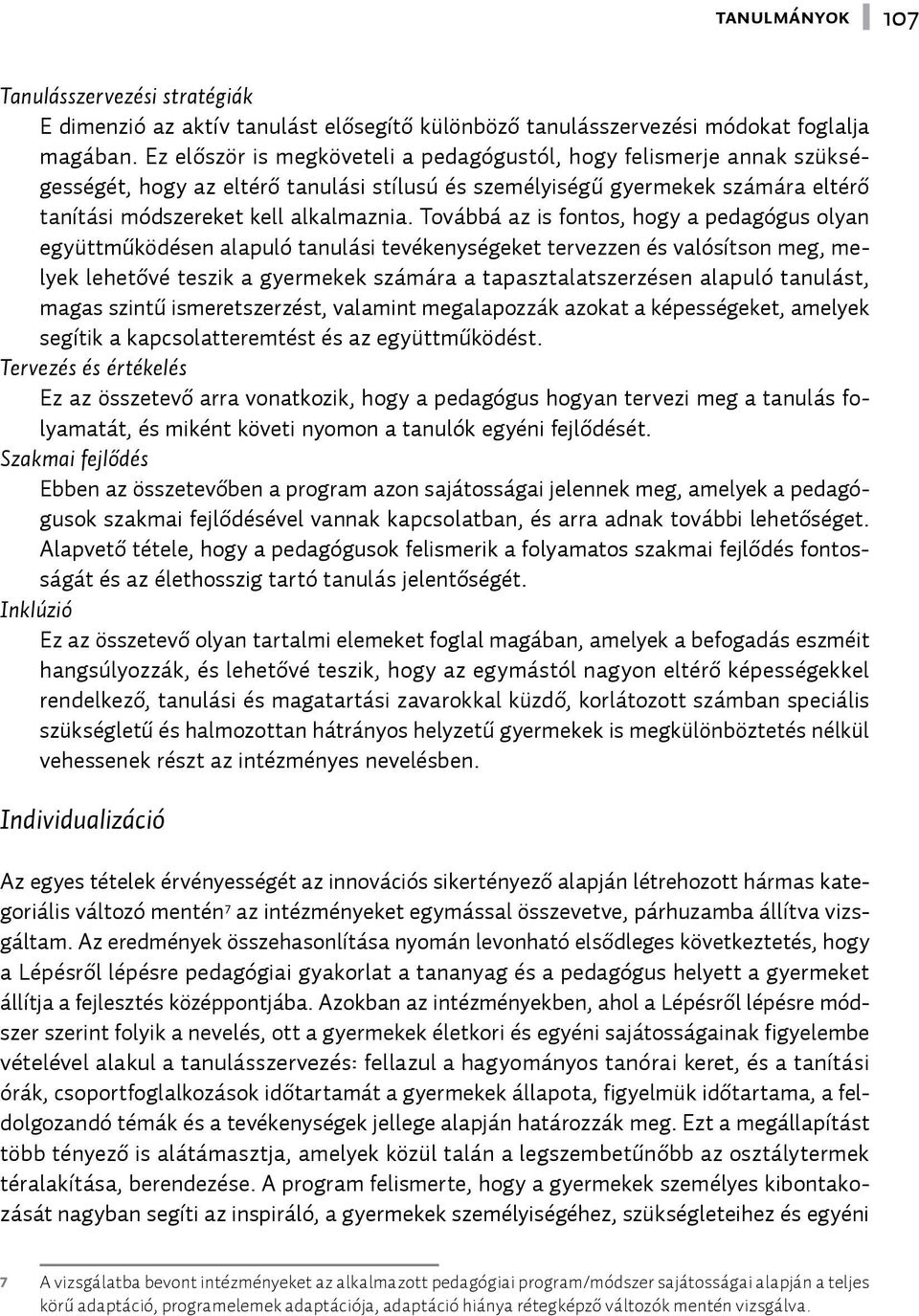 Továbbá az is fontos, hogy a pedagógus olyan együttműködésen alapuló tanulási tevékenységeket tervezzen és valósítson meg, melyek lehetővé teszik a gyermekek számára a tapasztalatszerzésen alapuló