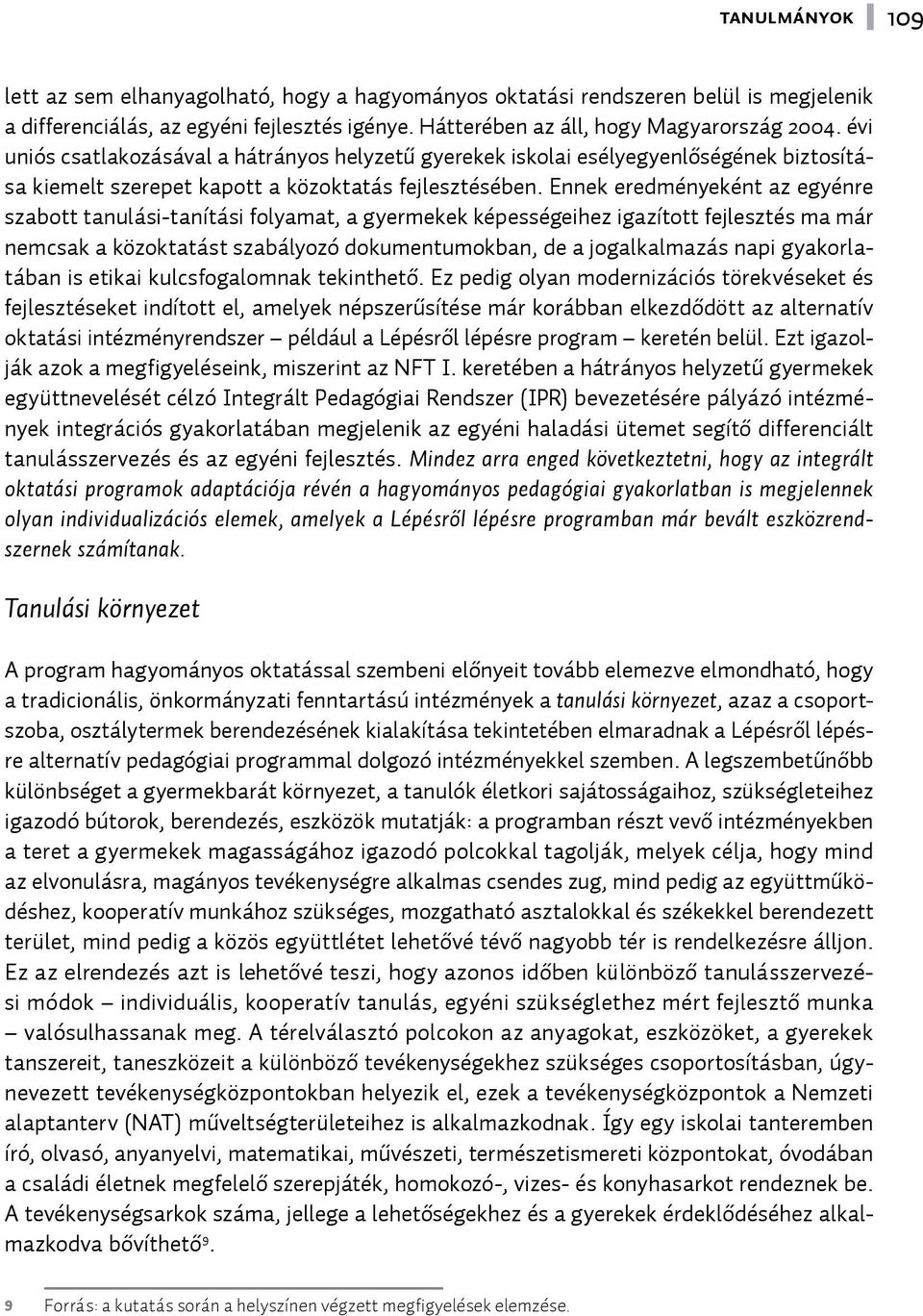 Ennek eredményeként az egyénre szabott tanulási-tanítási folyamat, a gyermekek képességeihez igazított fejlesztés ma már nemcsak a közoktatást szabályozó dokumentumokban, de a jogalkalmazás napi