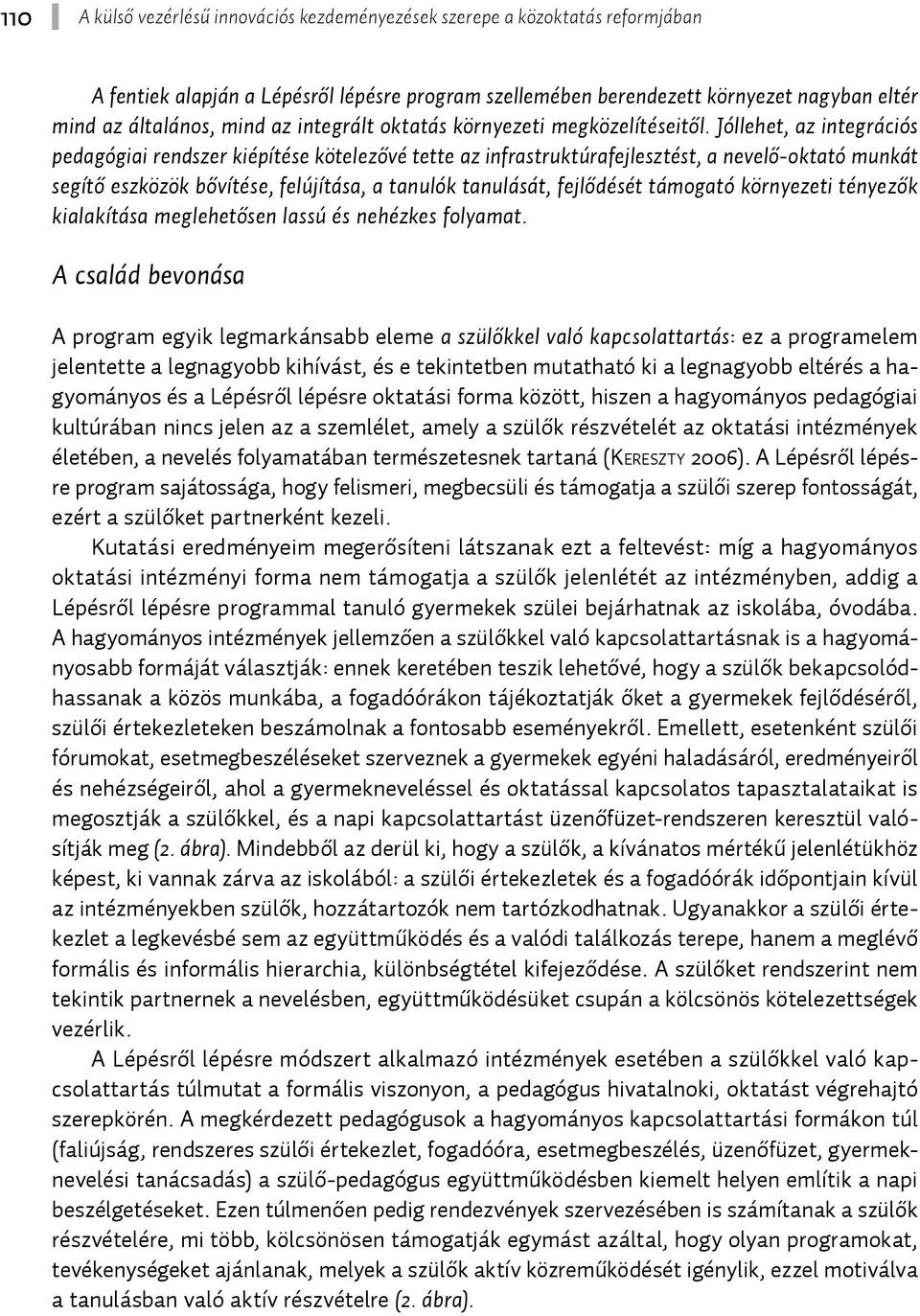 Jóllehet, az integrációs pedagógiai rendszer kiépítése kötelezővé tette az infrastruktúrafejlesztést, a nevelő-oktató munkát segítő eszközök bővítése, felújítása, a tanulók tanulását, fejlődését