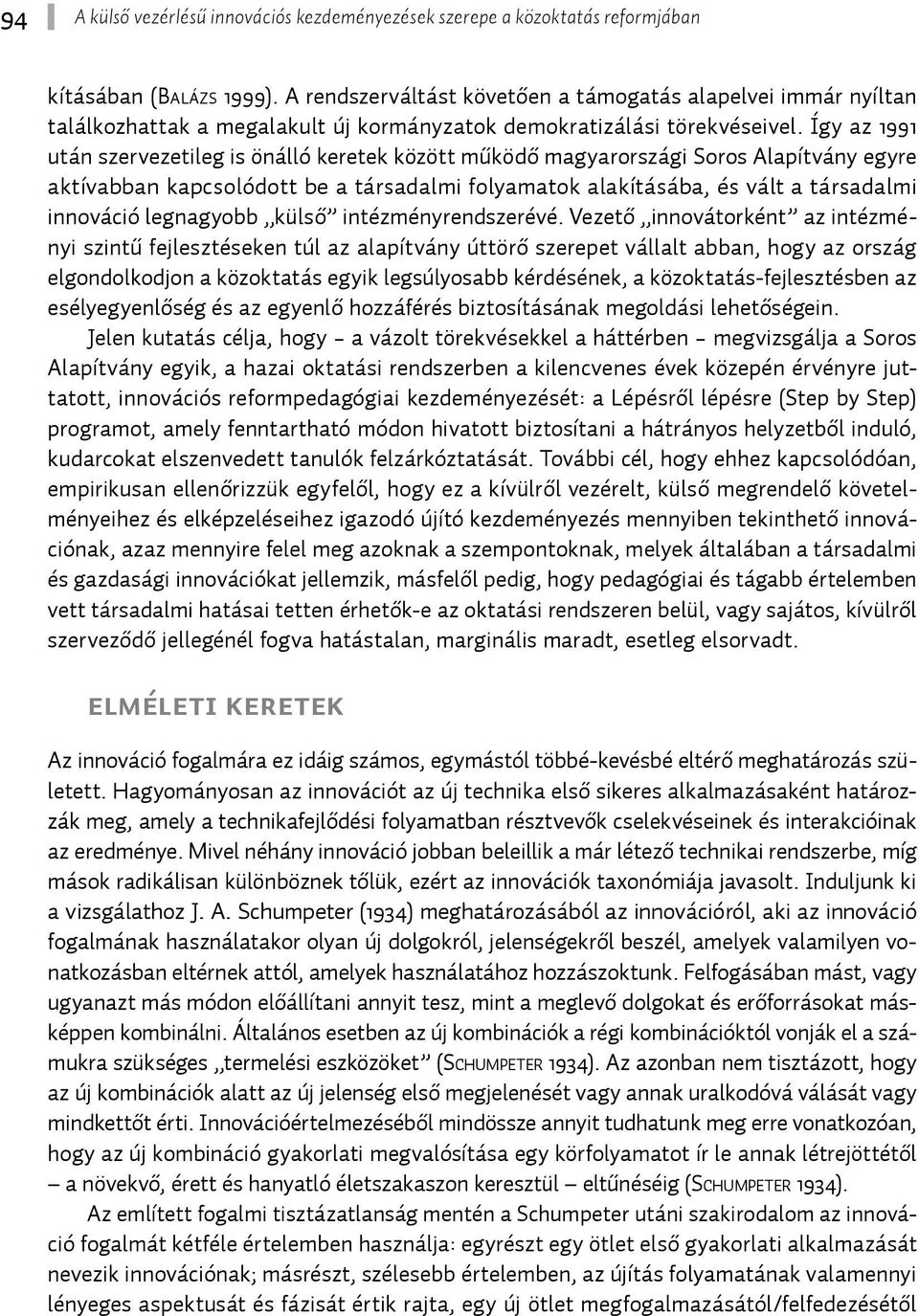 Így az 1991 után szervezetileg is önálló keretek között működő magyarországi Soros Alapítvány egyre aktívabban kapcsolódott be a társadalmi folyamatok alakításába, és vált a társadalmi innováció