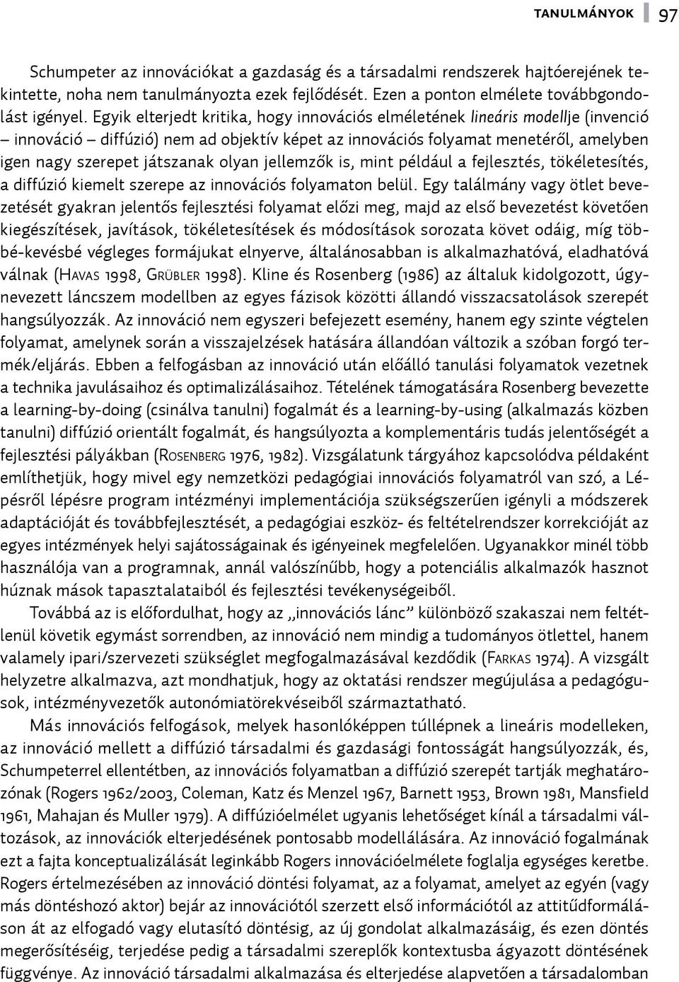 olyan jellemzők is, mint például a fejlesztés, tökéletesítés, a diffúzió kiemelt szerepe az innovációs folyamaton belül.
