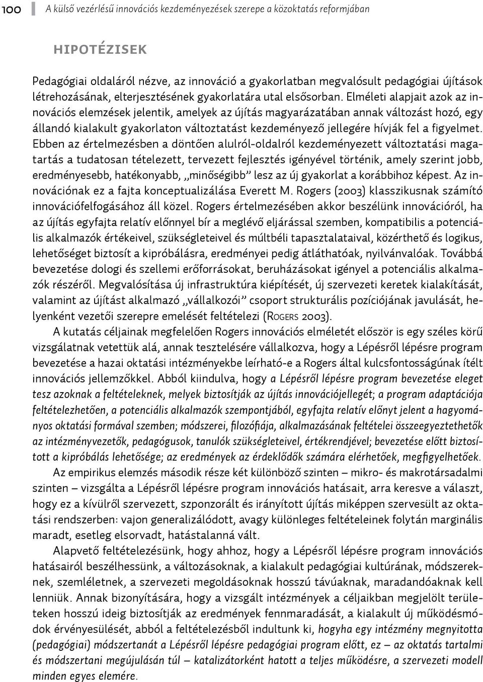 Elméleti alapjait azok az innovációs elemzések jelentik, amelyek az újítás magyarázatában annak változást hozó, egy állandó kialakult gyakorlaton változtatást kezdeményező jellegére hívják fel a
