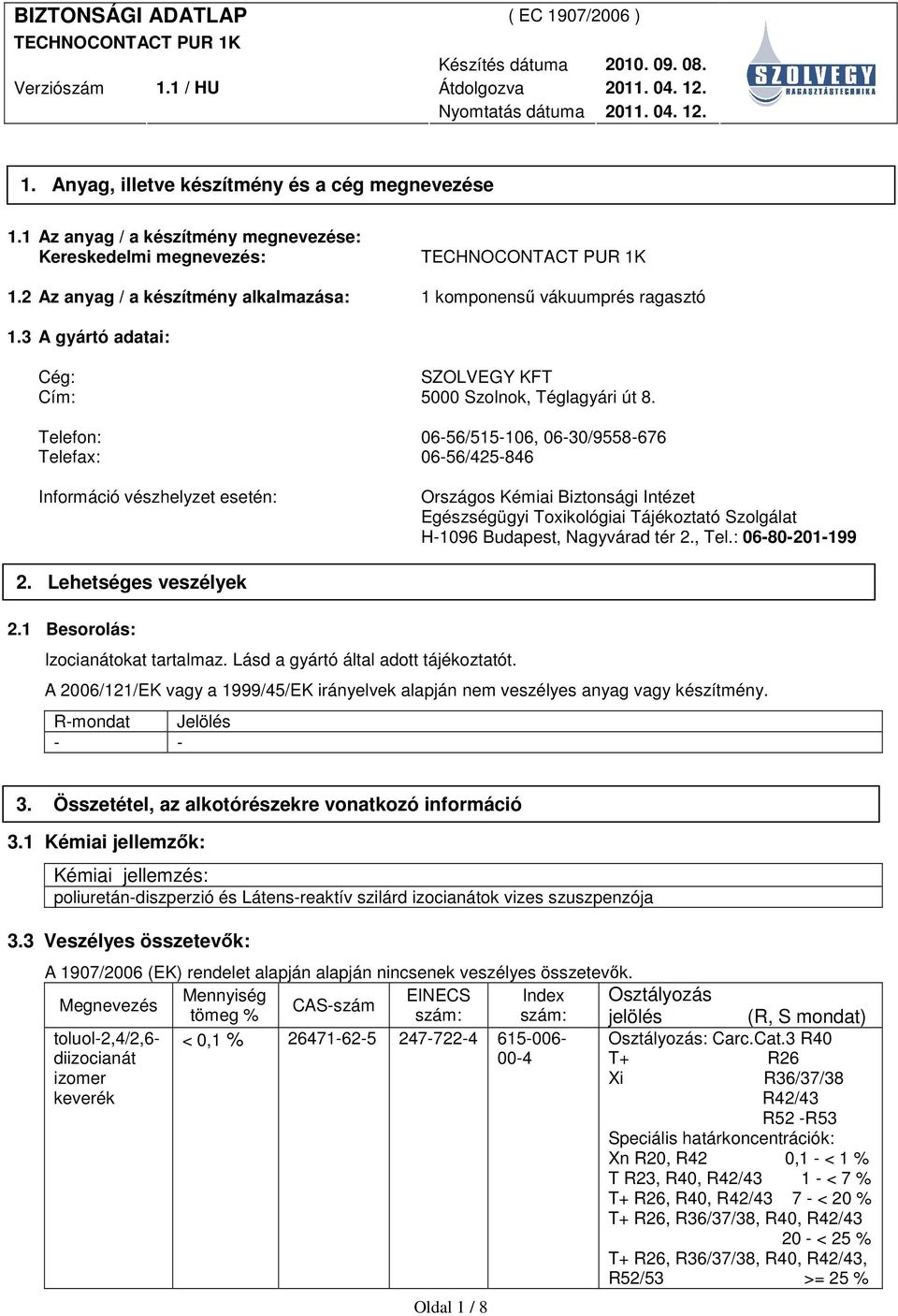 Telefon: 06-56/515-106, 06-30/9558-676 Telefax: 06-56/425-846 Információ vészhelyzet esetén: Országos Kémiai Biztonsági Intézet Egészségügyi Toxikológiai Tájékoztató Szolgálat H-1096 Budapest,