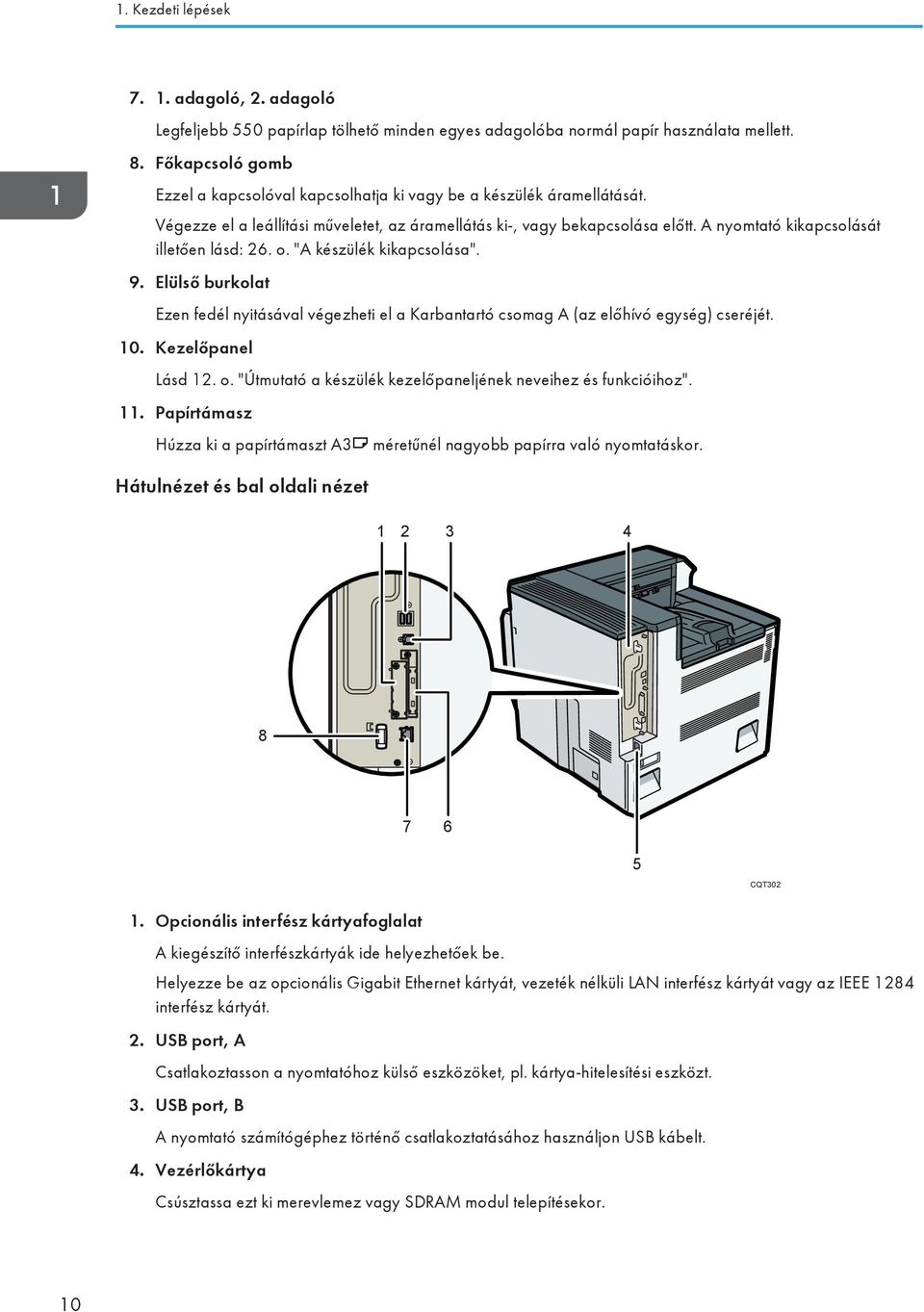 A nyomtató kikapcsolását illetően lásd: 26. o. "A készülék kikapcsolása". 9. Elülső burkolat Ezen fedél nyitásával végezheti el a Karbantartó csomag A (az előhívó egység) cseréjét. 10.