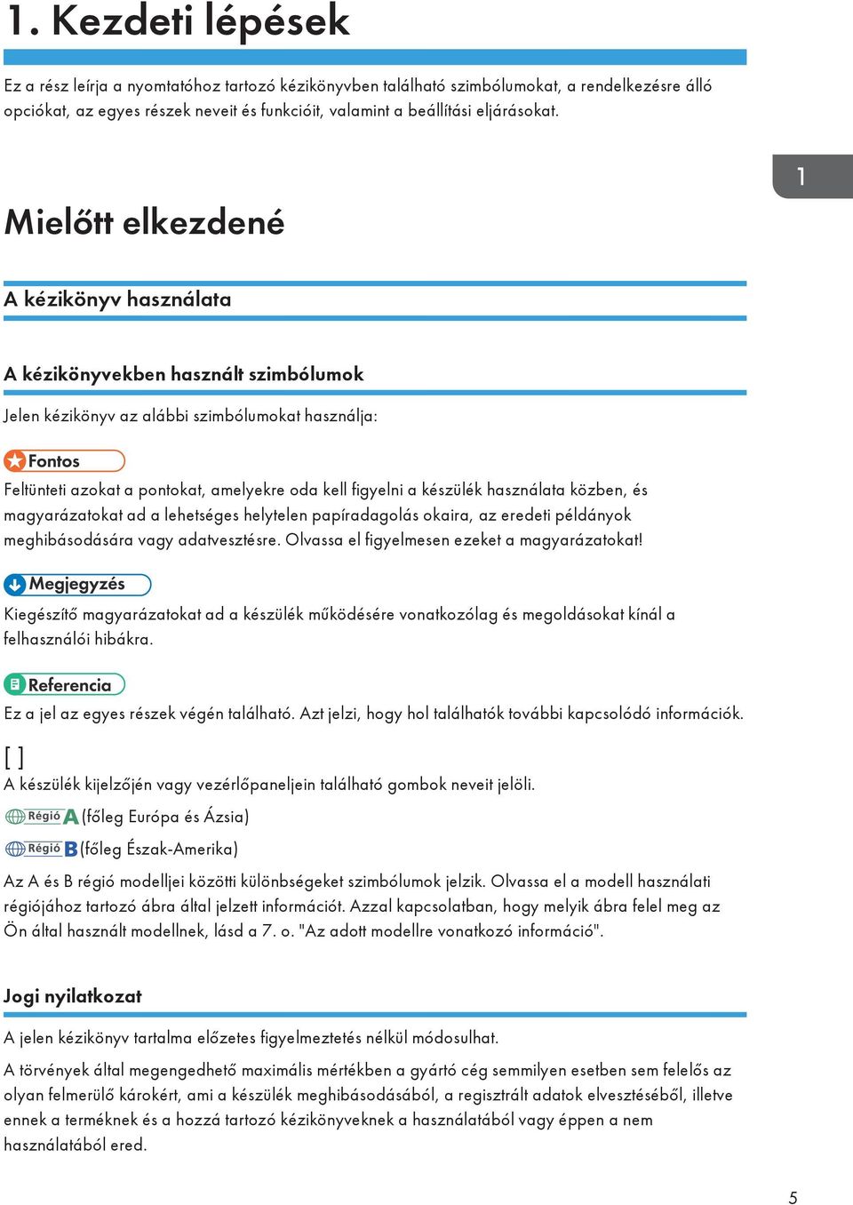 használata közben, és magyarázatokat ad a lehetséges helytelen papíradagolás okaira, az eredeti példányok meghibásodására vagy adatvesztésre. Olvassa el figyelmesen ezeket a magyarázatokat!