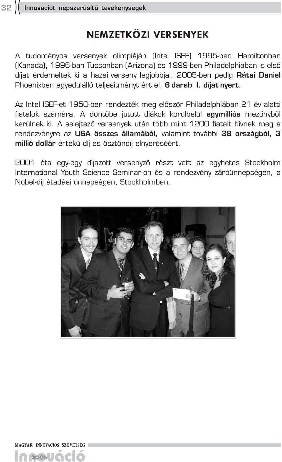Az Intel ISEF-et 1950-ben rendezték meg először Philadelphiában 21 év alatti fiatalok számára. A döntőbe jutott diákok körülbelül egymilliós mezőnyből kerülnek ki.
