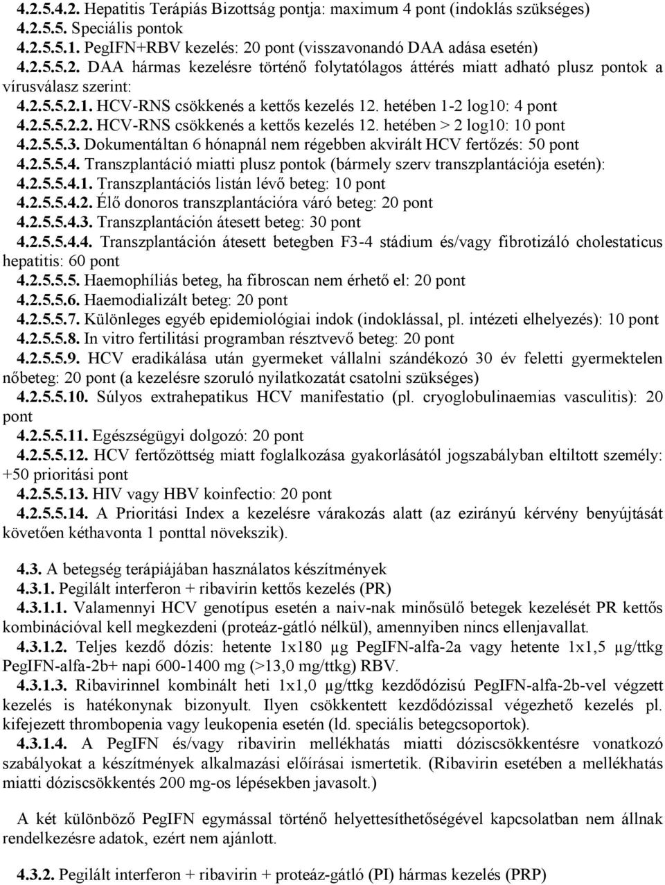 Dokumentáltan 6 hónapnál nem régebben akvirált HCV fertőzés: 50 pont 4.2.5.5.4. Transzplantáció miatti plusz pontok (bármely szerv transzplantációja esetén): 4.2.5.5.4.1.