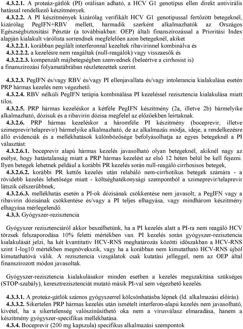 A PI készítmények kizárólag verifikált HCV G1 genotípussal fertőzött betegeknél, kizárólag PegIFN+RBV mellett, harmadik szerként alkalmazhatók az Országos Egészségbiztosítási Pénztár (a továbbiakban: