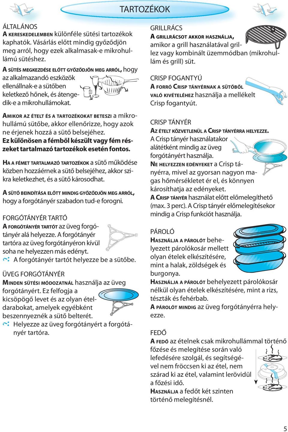 AMIKOR AZ ÉTELT ÉS A TARTOZÉKOKAT BETESZI a mikrohullámú sütőbe, akkor ellenőrizze, hogy azok ne érjenek hozzá a sütő belsejéhez.