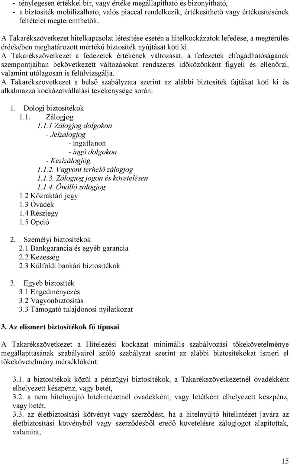 A Takarékszövetkezet a fedezetek értékének változását, a fedezetek elfogadhatóságának szempontjaiban bekövetkezett változásokat rendszeres időközönként figyeli és ellenőrzi, valamint utólagosan is