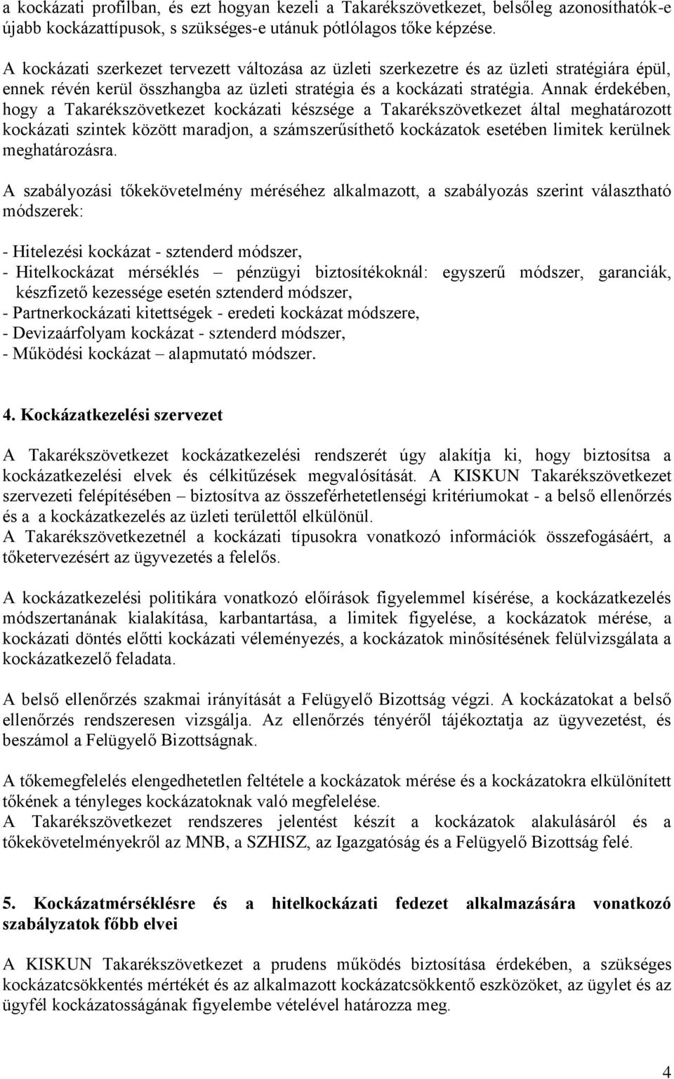 Annak érdekében, hogy a Takarékszövetkezet kockázati készsége a Takarékszövetkezet által meghatározott kockázati szintek között maradjon, a számszerűsíthető kockázatok esetében limitek kerülnek