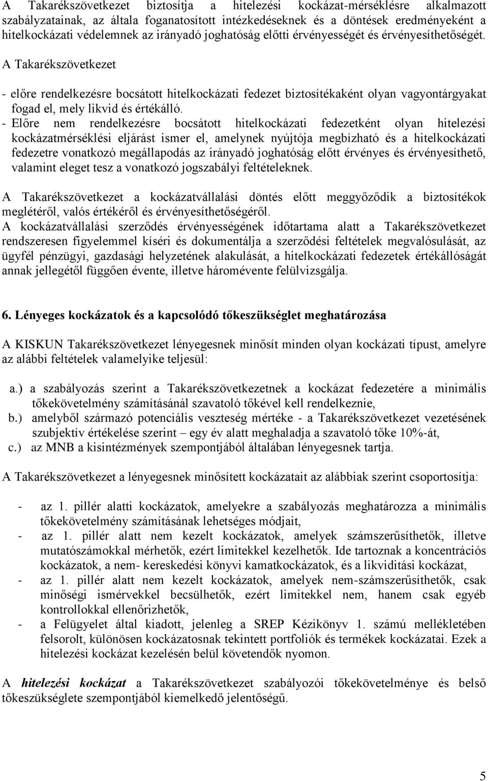 A Takarékszövetkezet - előre rendelkezésre bocsátott hitelkockázati fedezet biztosítékaként olyan vagyontárgyakat fogad el, mely likvid és értékálló.