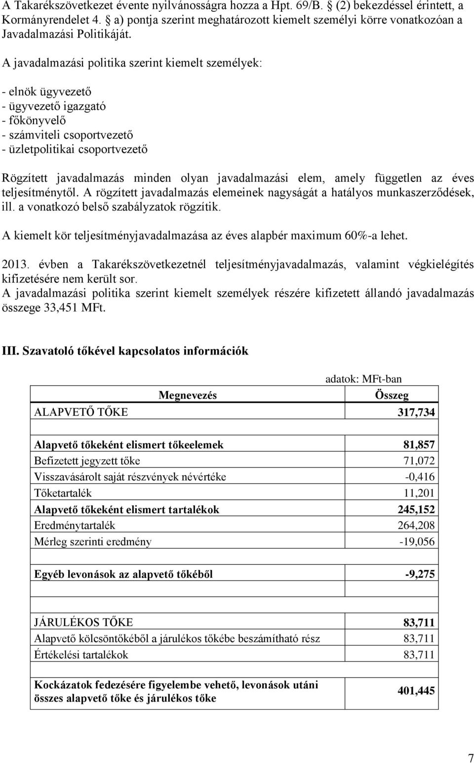 A javadalmazási politika szerint kiemelt személyek: - elnök ügyvezető - ügyvezető igazgató - főkönyvelő - számviteli csoportvezető - üzletpolitikai csoportvezető Rögzített javadalmazás minden olyan