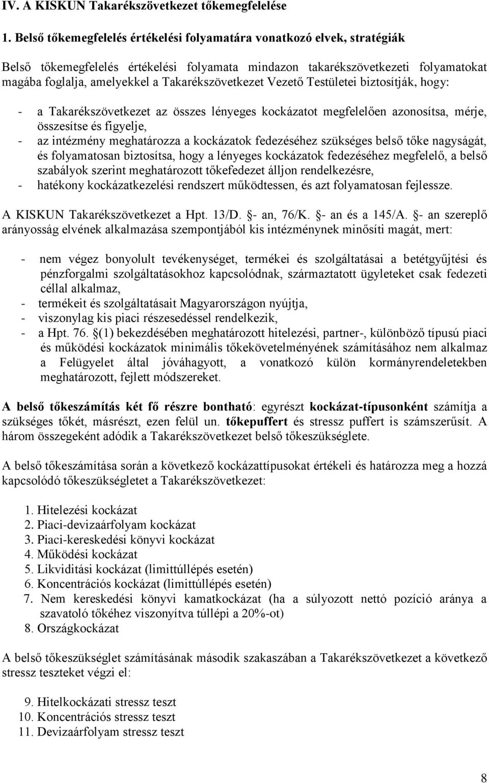 Takarékszövetkezet Vezető Testületei biztosítják, hogy: - a Takarékszövetkezet az összes lényeges kockázatot megfelelően azonosítsa, mérje, összesítse és figyelje, - az intézmény meghatározza a