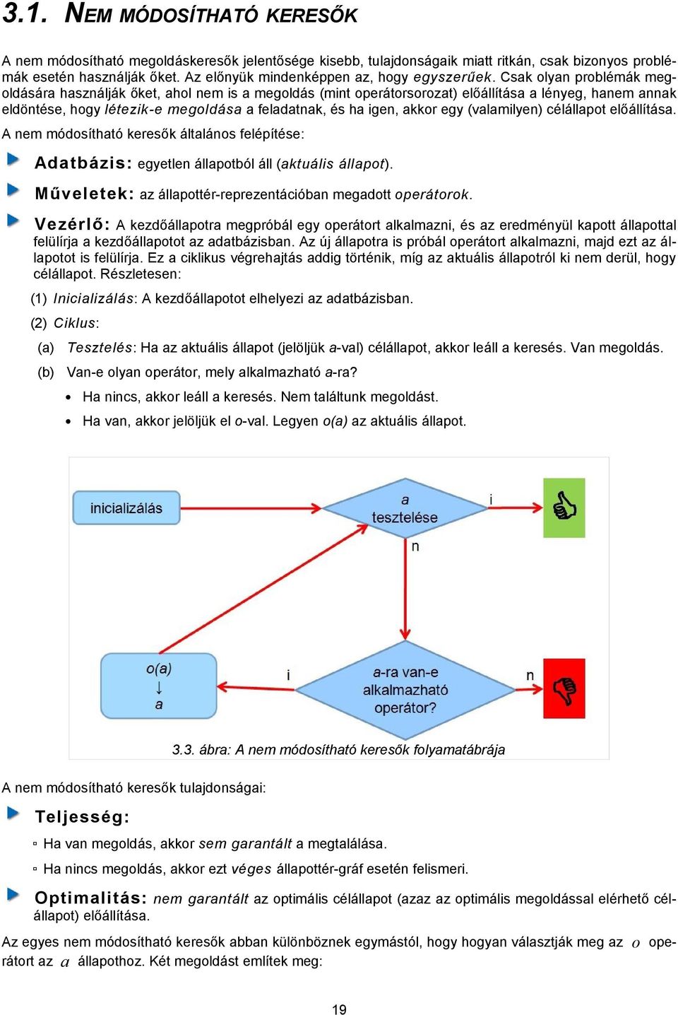 Csak olyan problémák megoldására használják őket, ahol nem is a megoldás (mint operátorsorozat) előállítása a lényeg, hanem annak eldöntése, hogy létezik-e megoldása a feladatnak, és ha igen, akkor