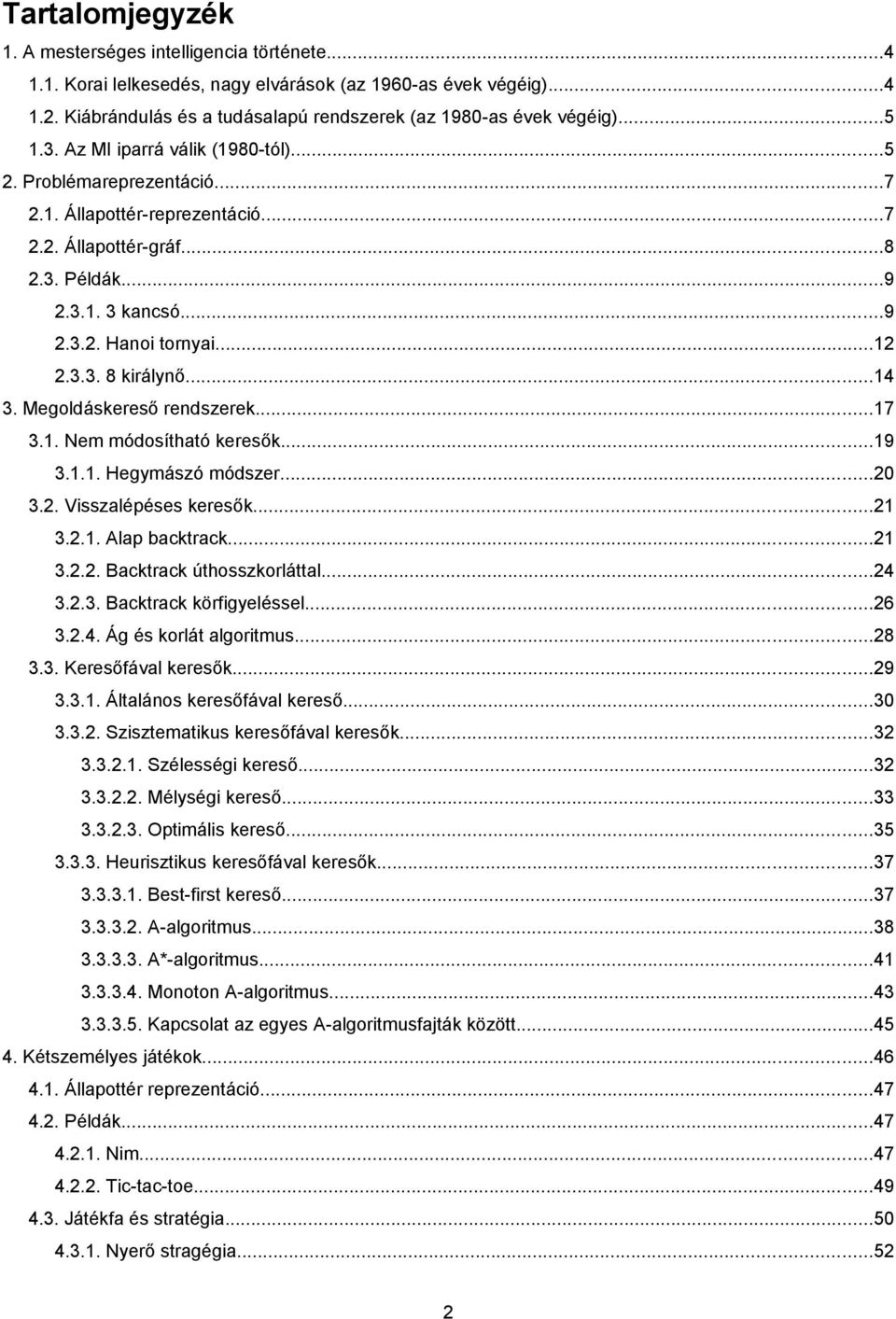 ..14 3. Megoldáskereső rendszerek...17 3.1. Nem módosítható keresők...19 3.1.1. Hegymászó módszer...20 3.2. Visszalépéses keresők...21 3.2.1. Alap backtrack...21 3.2.2. Backtrack úthosszkorláttal.