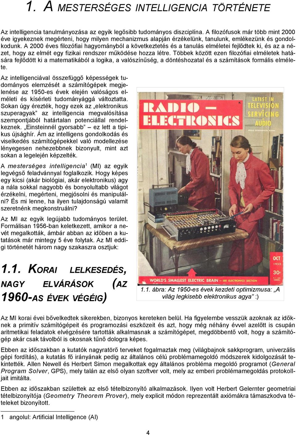 A 2000 éves filozófiai hagyományból a következtetés és a tanulás elméletei fejlődtek ki, és az a nézet, hogy az elmét egy fizikai rendszer működése hozza létre.