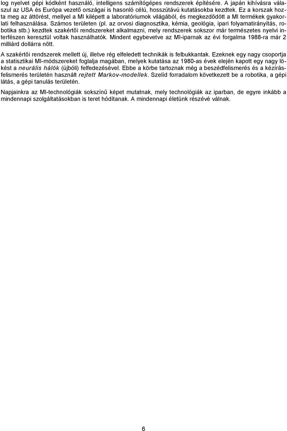 az orvosi diagnosztika, kémia, geológia, ipari folyamatirányítás, robotika stb.