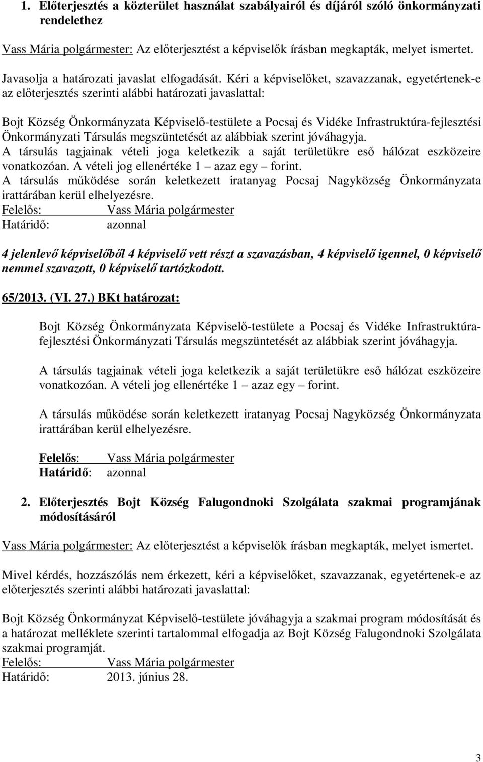 Kéri a képviselőket, szavazzanak, egyetértenek-e az előterjesztés szerinti alábbi határozati javaslattal: Bojt Község Önkormányzata Képviselő-testülete a Pocsaj és Vidéke Infrastruktúra-fejlesztési