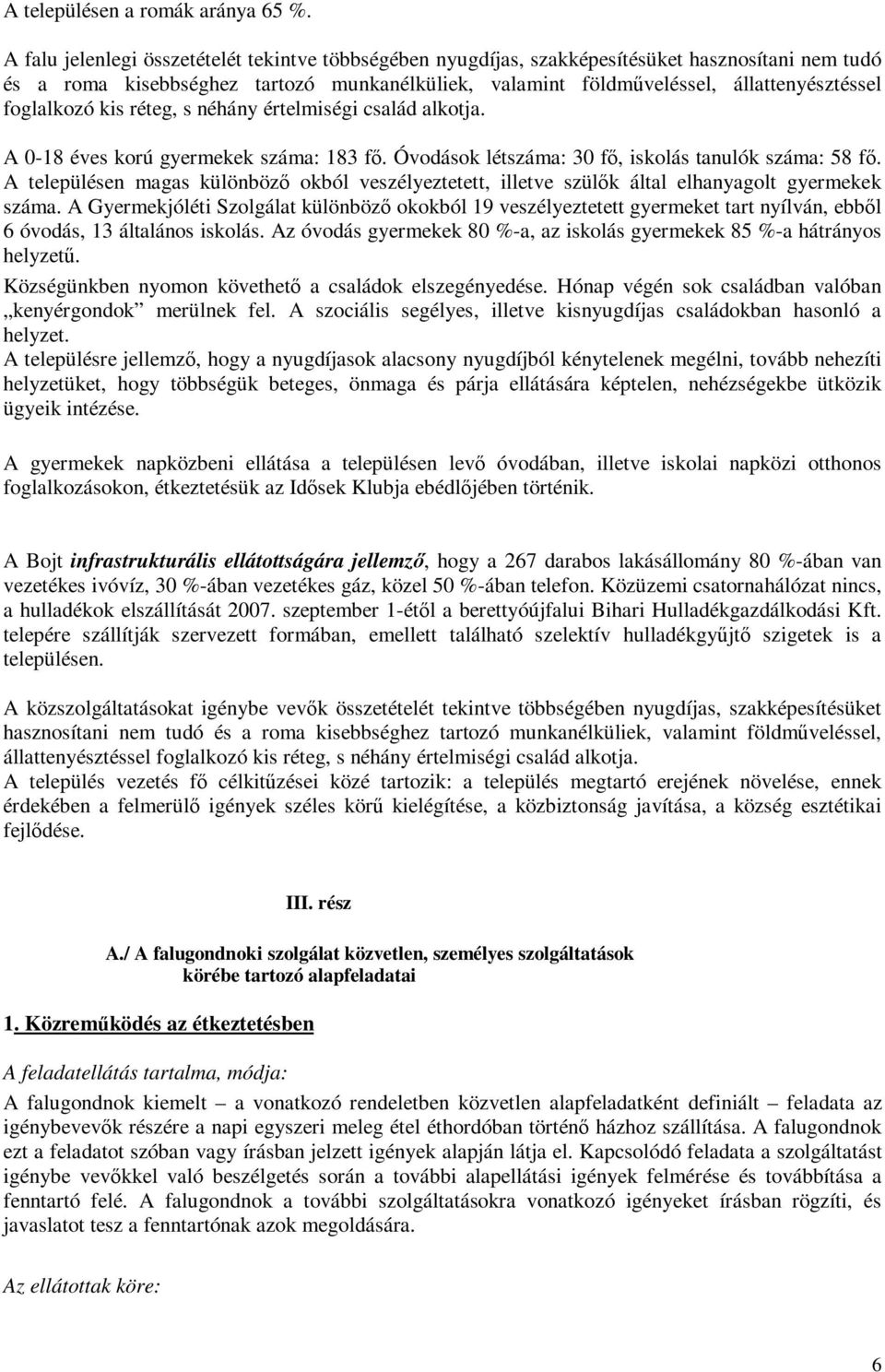 foglalkozó kis réteg, s néhány értelmiségi család alkotja. A 0-18 éves korú gyermekek száma: 183 fő. Óvodások létszáma: 30 fő, iskolás tanulók száma: 58 fő.