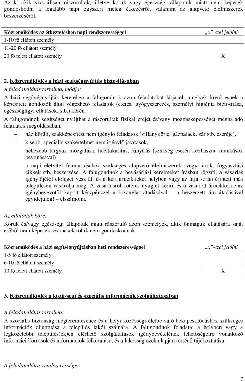 Közreműködés a házi segítségnyújtás biztosításában A feladatellátás tartalma, módja: A házi segítségnyújtás keretében a falugondnok azon feladatokat látja el, amelyek kívül esnek a képesített