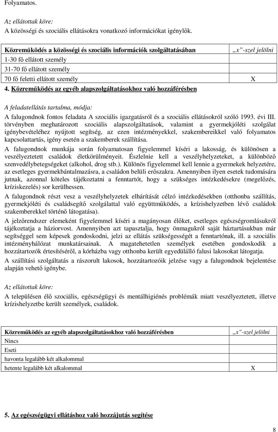 Közreműködés az egyéb alapszolgáltatásokhoz való hozzáférésben A feladatellátás tartalma, módja: A falugondnok fontos feladata A szociális igazgatásról és a szociális ellátásokról szóló 1993. évi III.