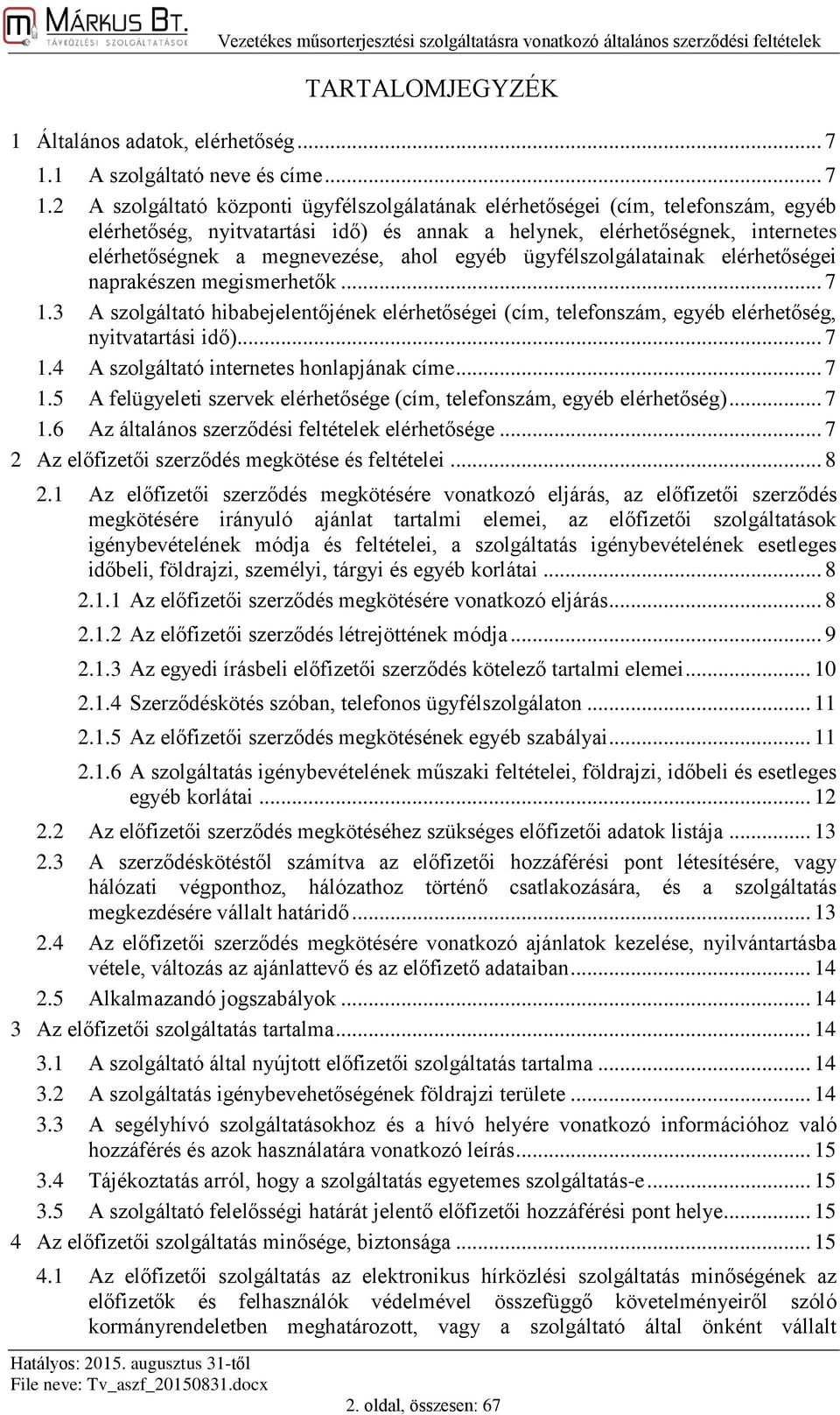 2 A szolgáltató központi ügyfélszolgálatának elérhetőségei (cím, telefonszám, egyéb elérhetőség, nyitvatartási idő) és annak a helynek, elérhetőségnek, internetes elérhetőségnek a megnevezése, ahol