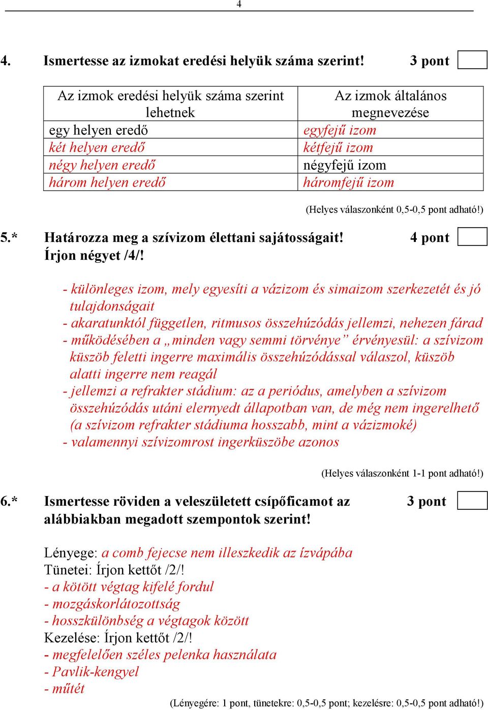 háromfejő izom 5.* Határozza meg a szívizom élettani sajátosságait! 4 pont Írjon négyet /4/!