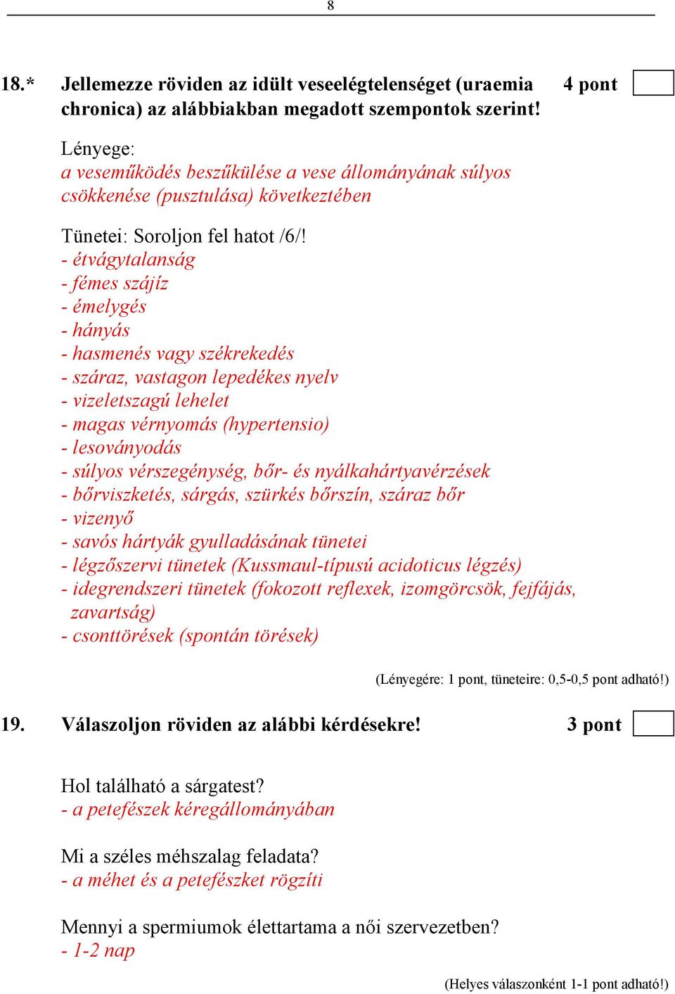 - étvágytalanság - fémes szájíz - émelygés - hányás - hasmenés vagy székrekedés - száraz, vastagon lepedékes nyelv - vizeletszagú lehelet - magas vérnyomás (hypertensio) - lesoványodás - súlyos