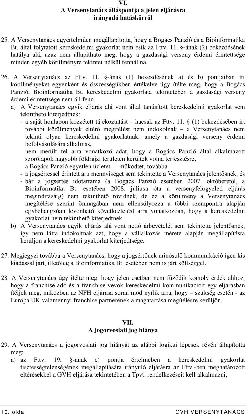 -ának (2) bekezdésének hatálya alá, azaz nem állapítható meg, hogy a gazdasági verseny érdemi érintettsége minden egyéb körülményre tekintet nélkül fennállna. 26. A Versenytanács az Fttv. 11.