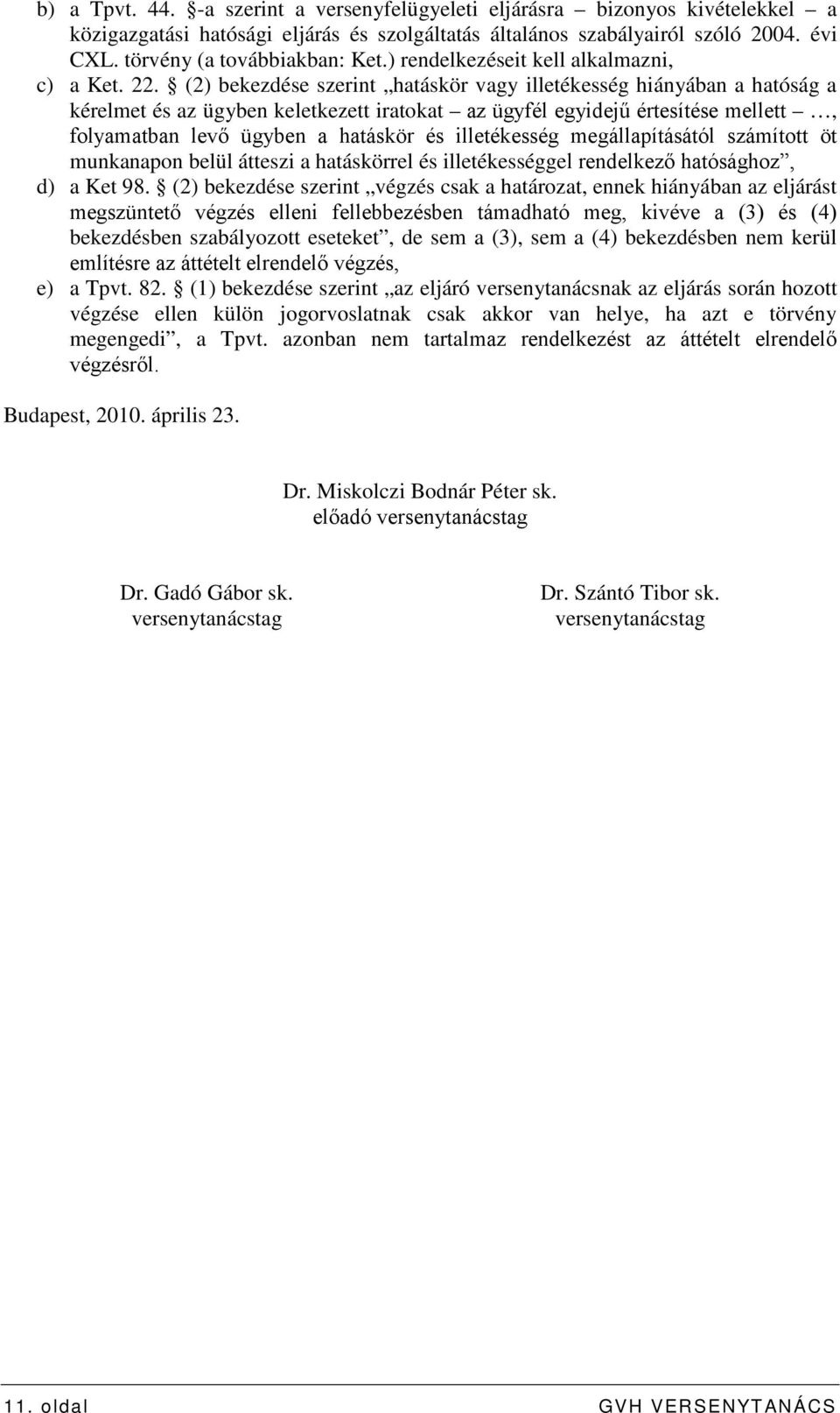 (2) bekezdése szerint hatáskör vagy illetékesség hiányában a hatóság a kérelmet és az ügyben keletkezett iratokat az ügyfél egyidejű értesítése mellett, folyamatban levő ügyben a hatáskör és