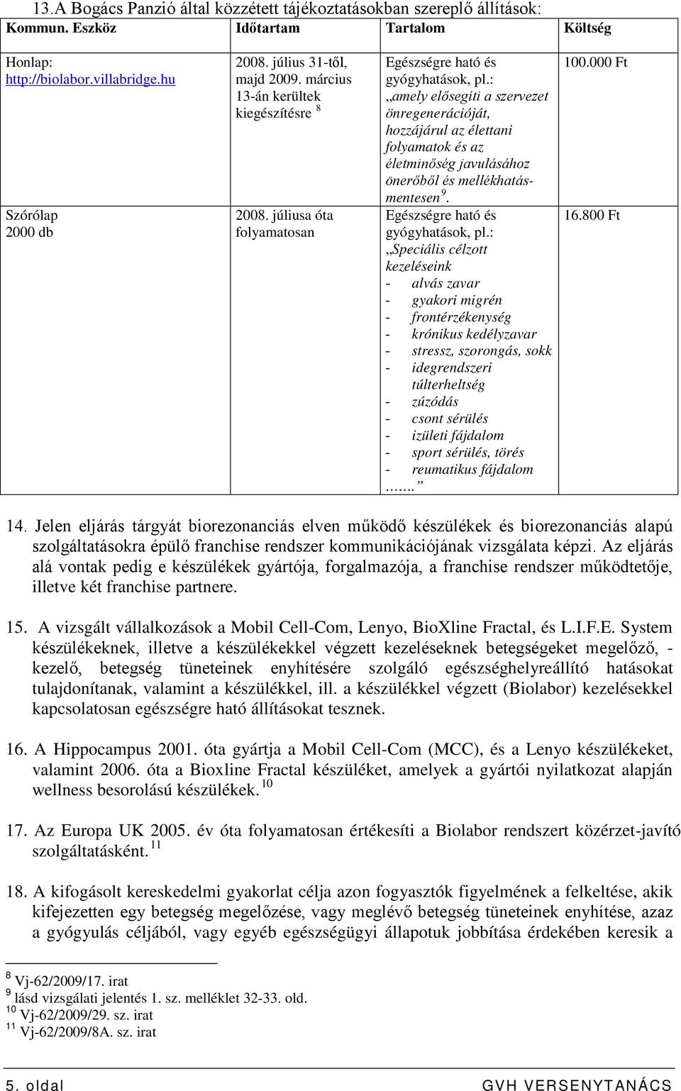 : amely elősegíti a szervezet önregenerációját, hozzájárul az élettani folyamatok és az életminőség javulásához önerőből és mellékhatásmentesen 9. Egészségre ható és gyógyhatások, pl.