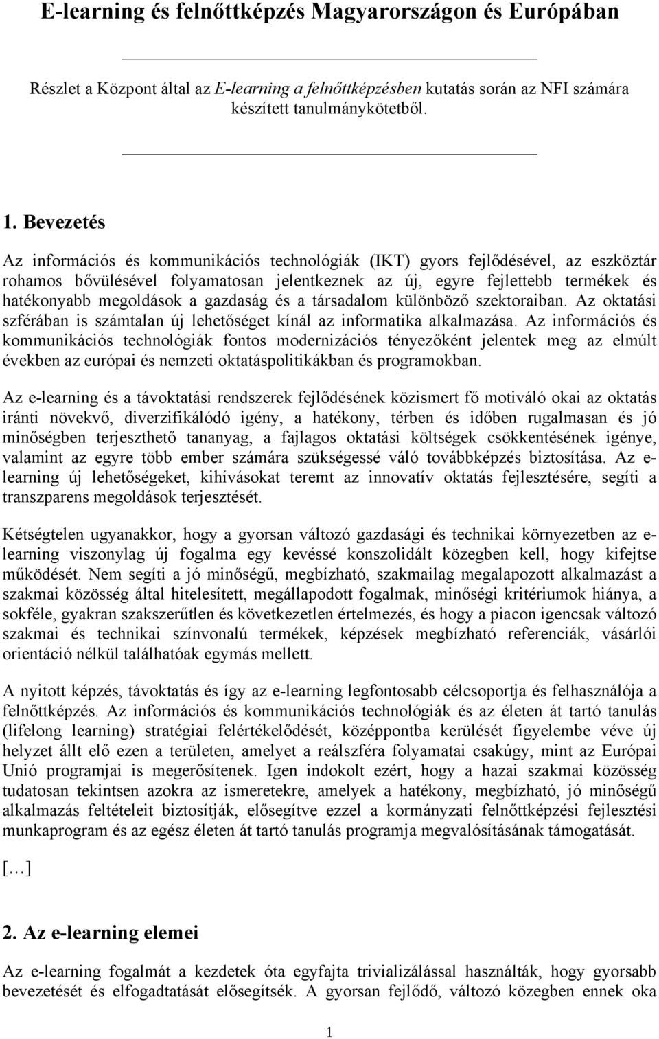 a gazdaság és a társadalom különböző szektoraiban. Az oktatási szférában is számtalan új lehetőséget kínál az informatika alkalmazása.