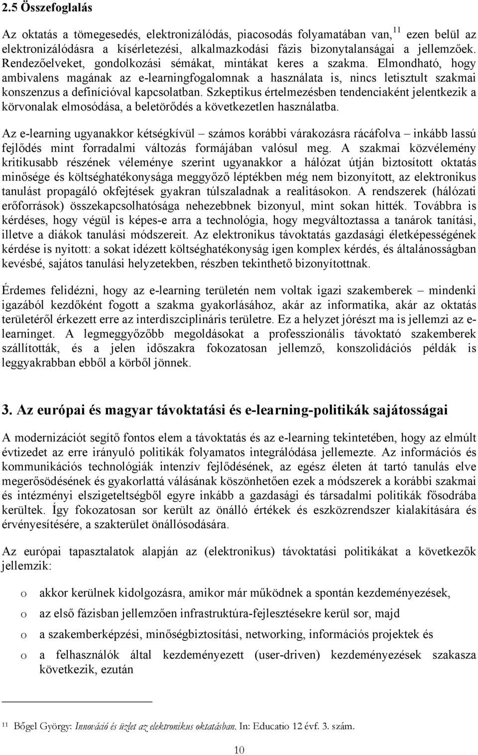 Elmondható, hogy ambivalens magának az e-learningfogalomnak a használata is, nincs letisztult szakmai konszenzus a definícióval kapcsolatban.