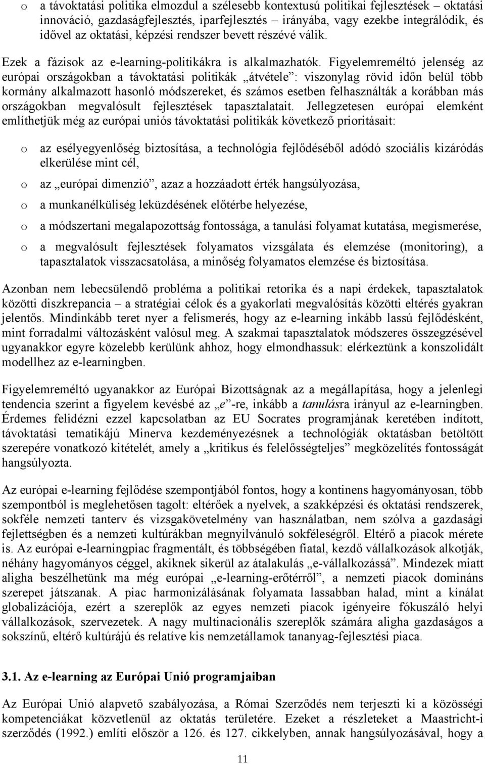 Figyelemreméltó jelenség az európai országokban a távoktatási politikák átvétele : viszonylag rövid időn belül több kormány alkalmazott hasonló módszereket, és számos esetben felhasználták a korábban
