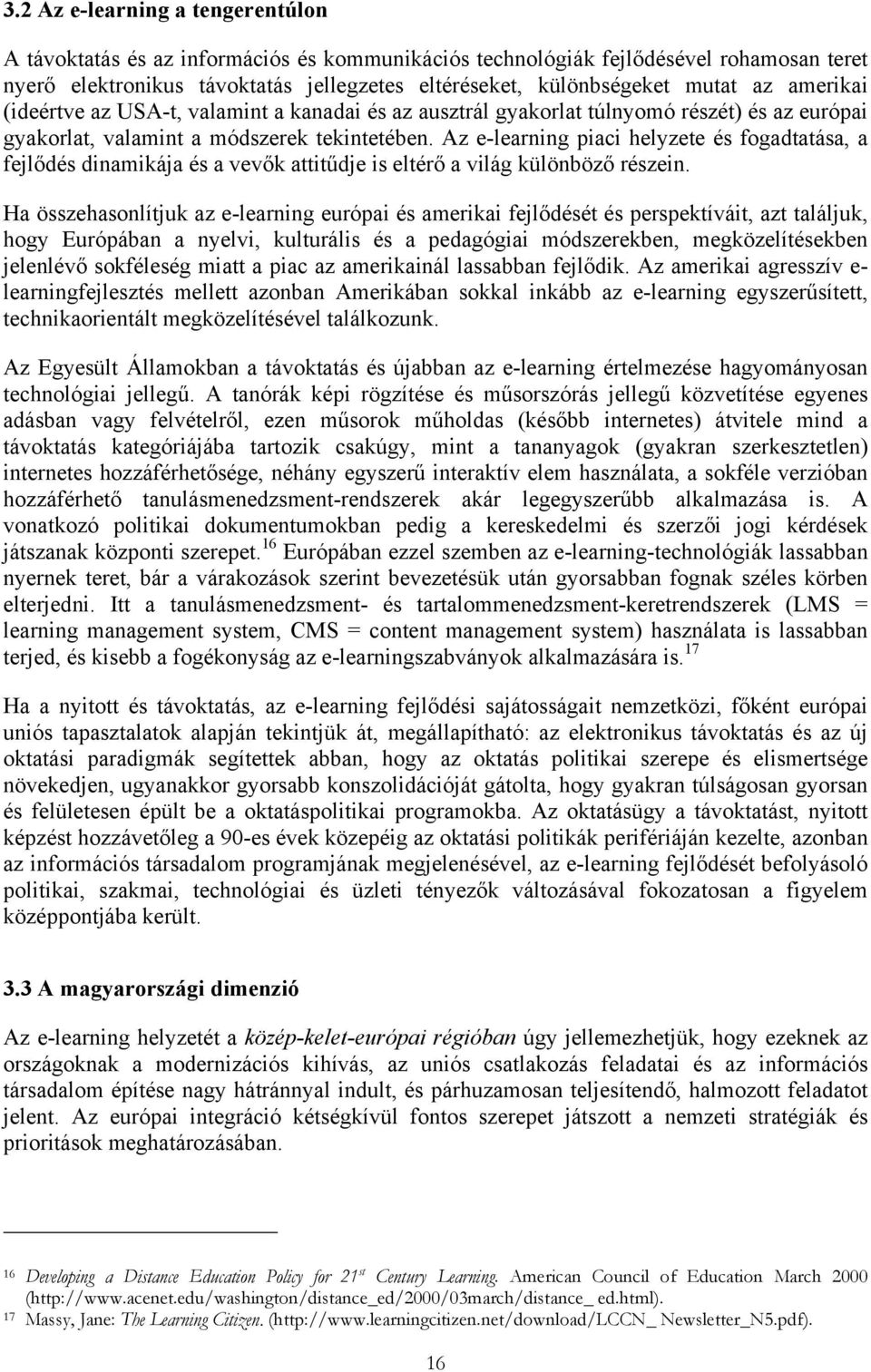 Az e-learning piaci helyzete és fogadtatása, a fejlődés dinamikája és a vevők attitűdje is eltérő a világ különböző részein.